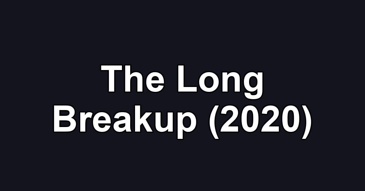 The Long Breakup (2020)