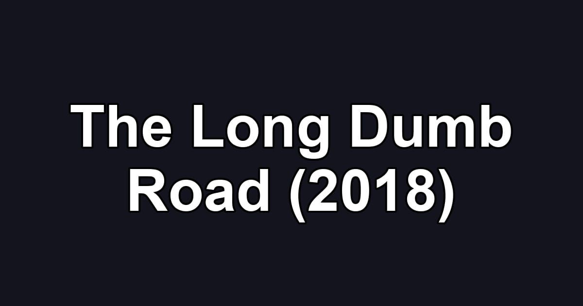 The Long Dumb Road (2018)
