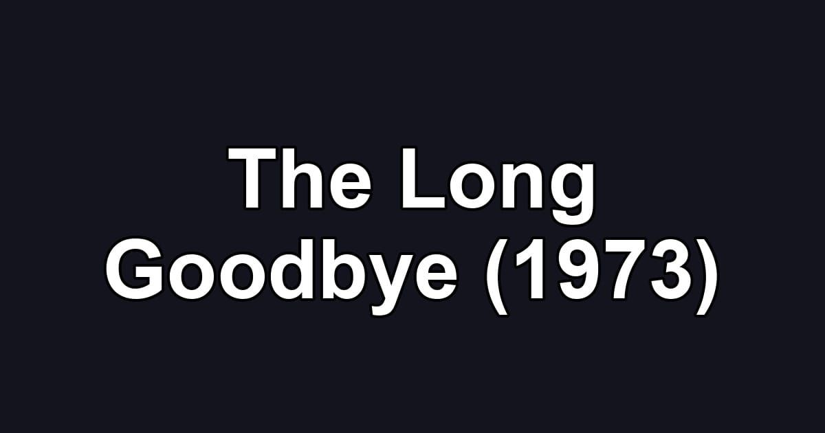 The Long Goodbye (1973)