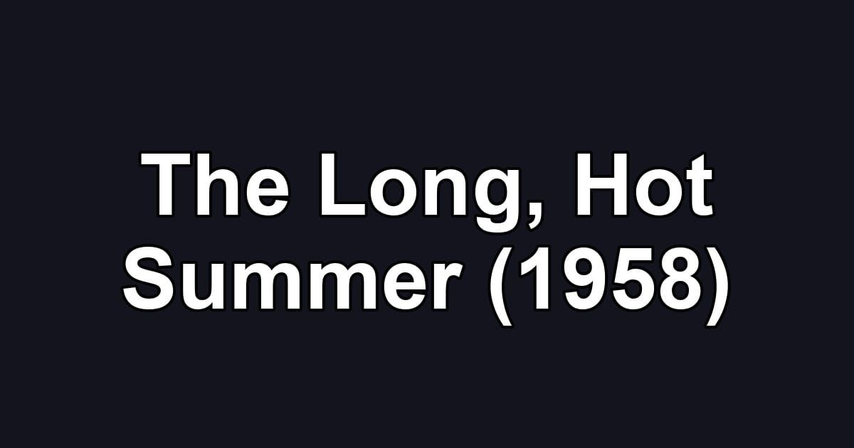 The Long, Hot Summer (1958)