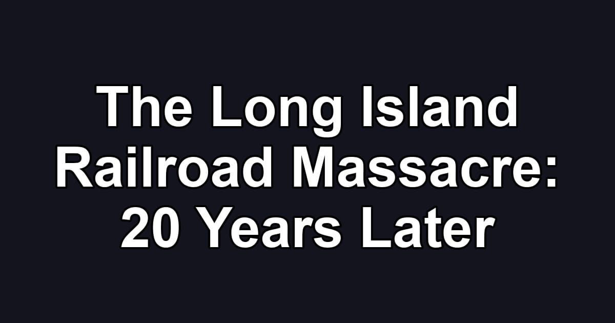 The Long Island Railroad Massacre: 20 Years Later