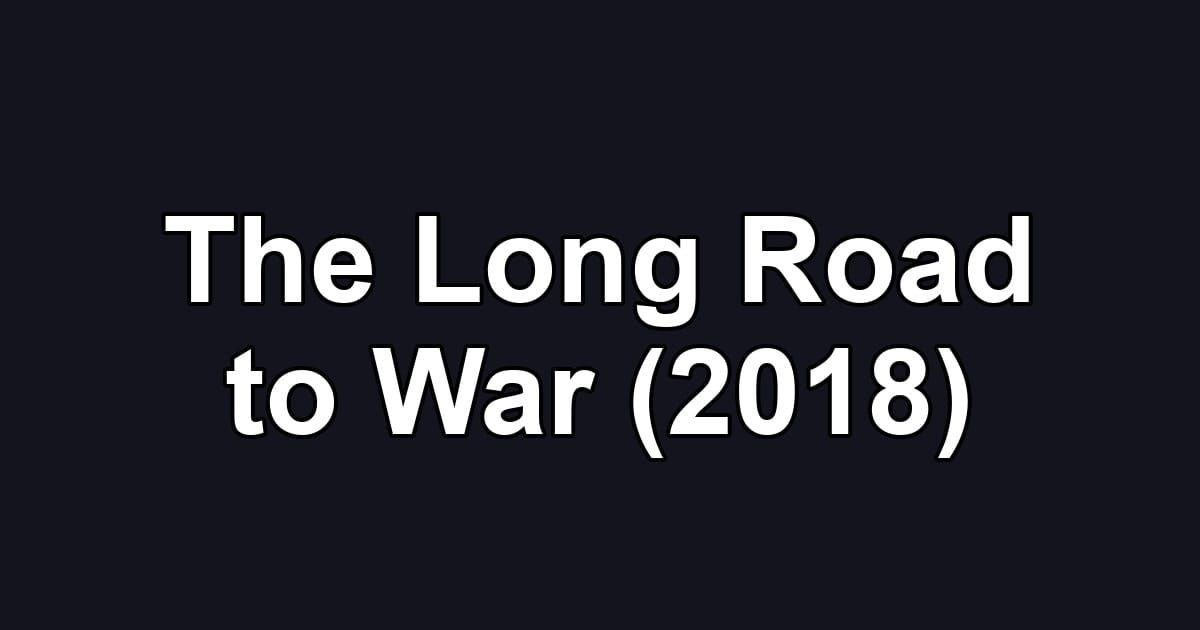 The Long Road to War (2018)