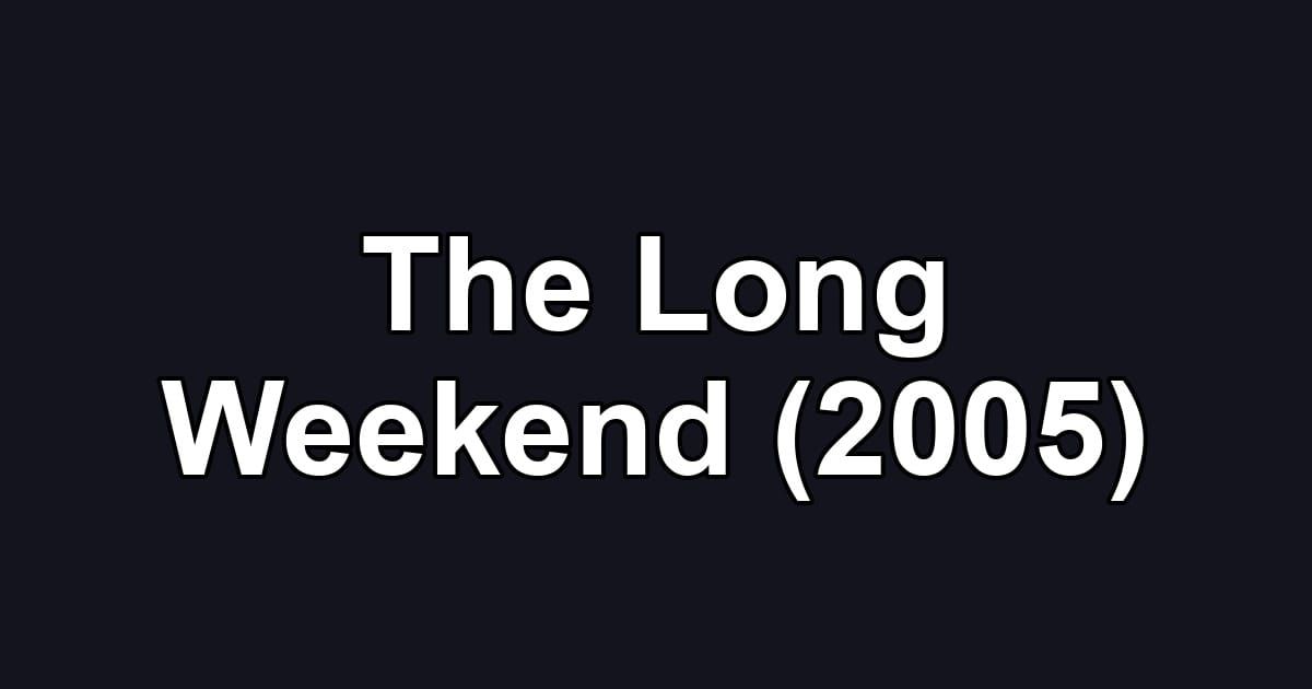The Long Weekend (2005)