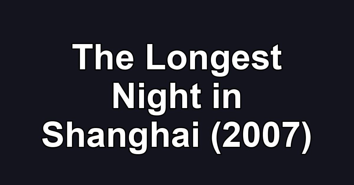 The Longest Night in Shanghai (2007)