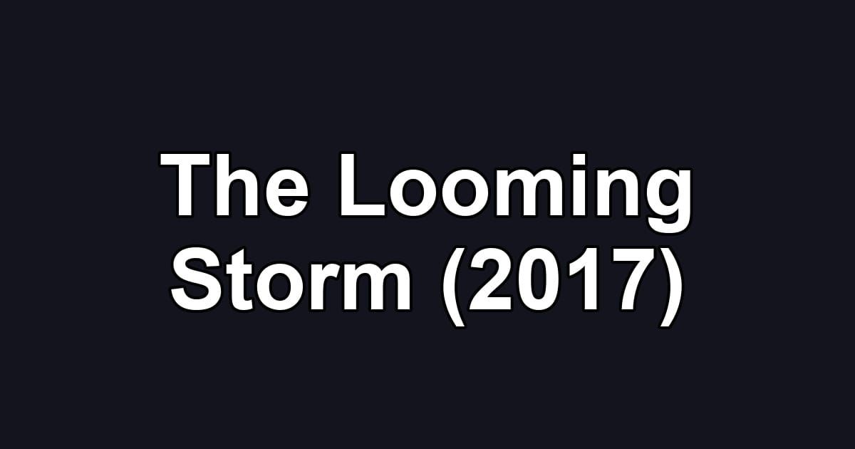The Looming Storm (2017)