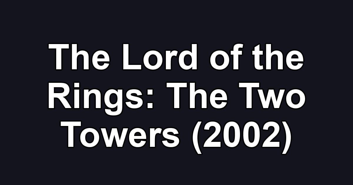 The Lord of the Rings: The Two Towers (2002)