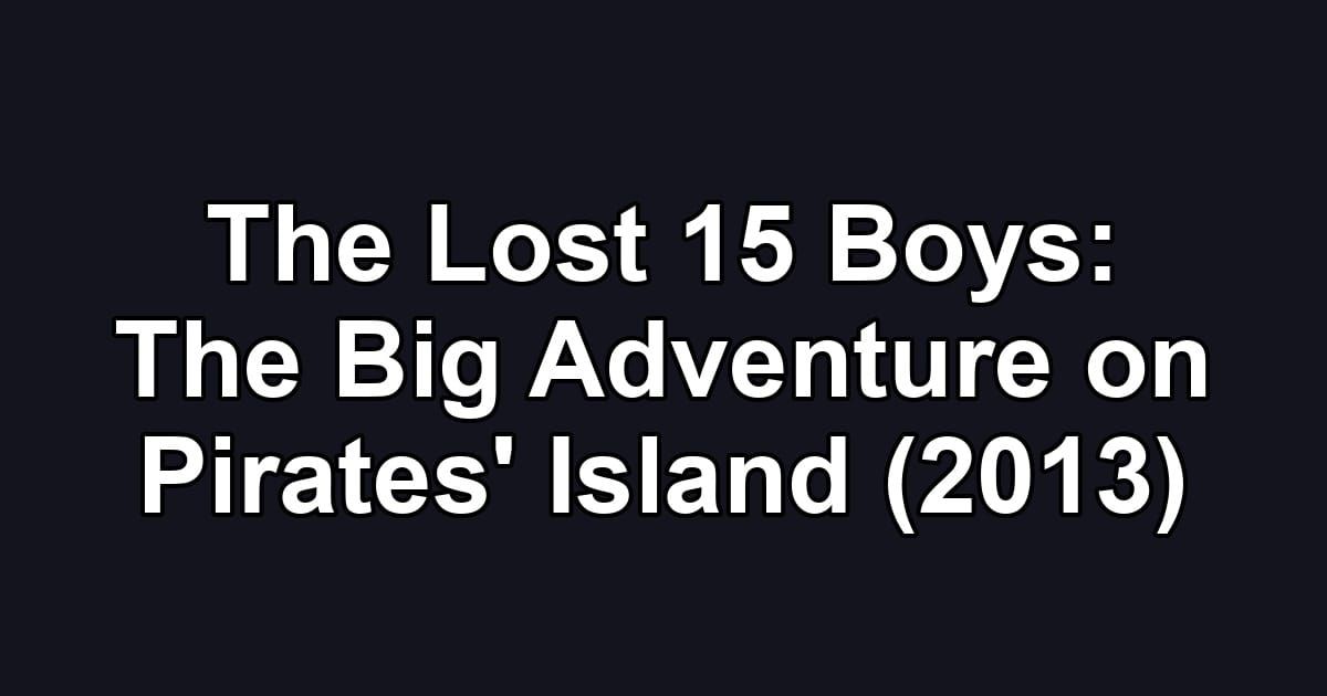 The Lost 15 Boys: The Big Adventure on Pirates' Island (2013)