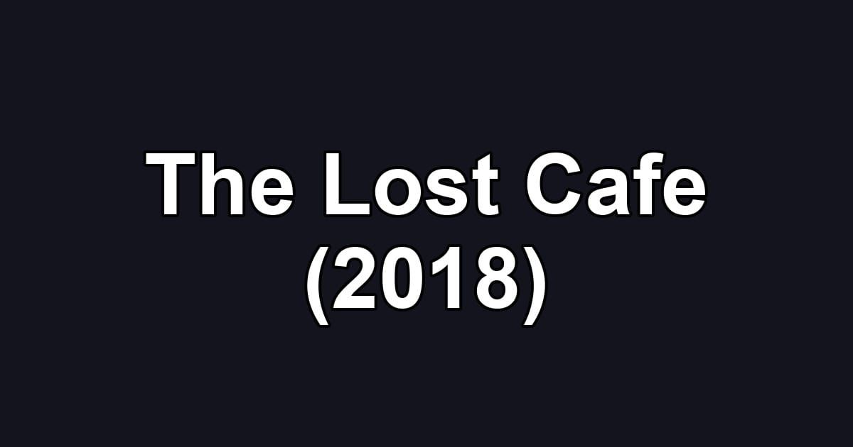 The Lost Cafe (2018)
