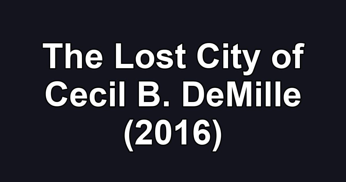 The Lost City of Cecil B. DeMille (2016)