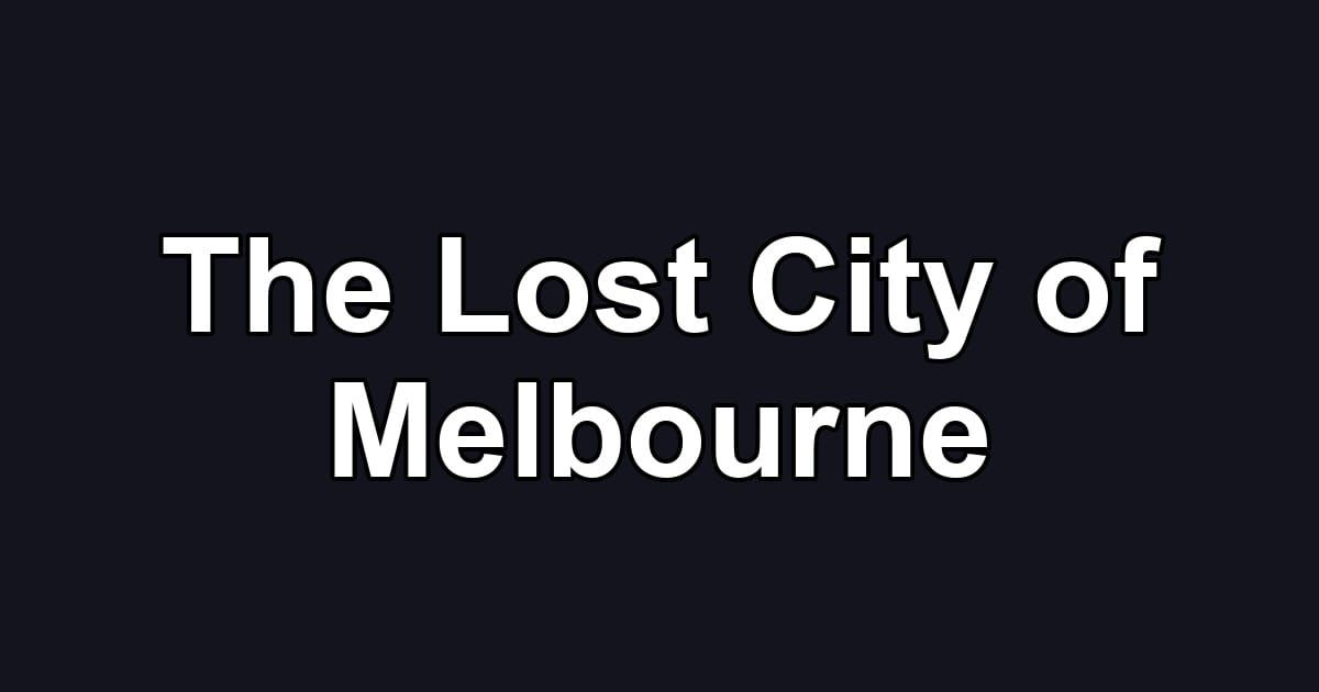 The Lost City of Melbourne
