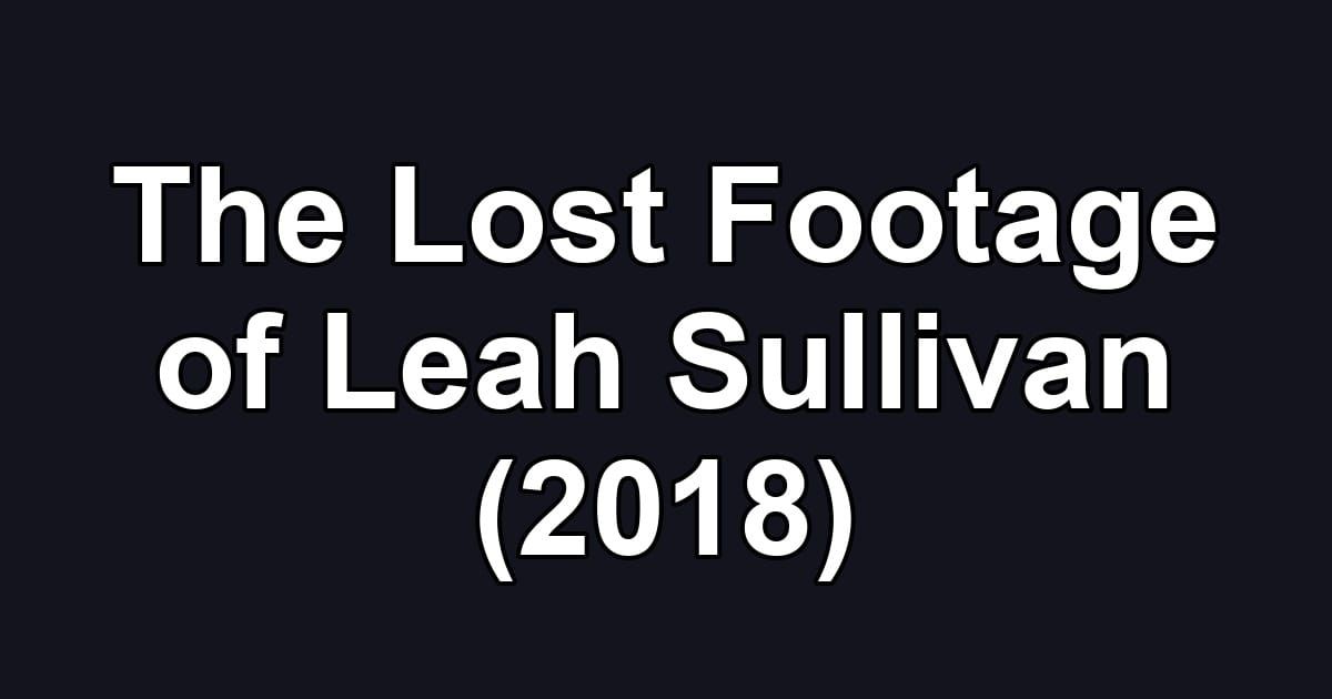 The Lost Footage of Leah Sullivan (2018)