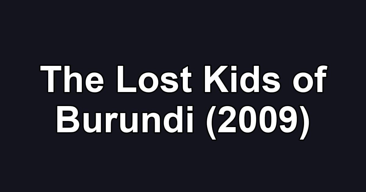 The Lost Kids of Burundi (2009)
