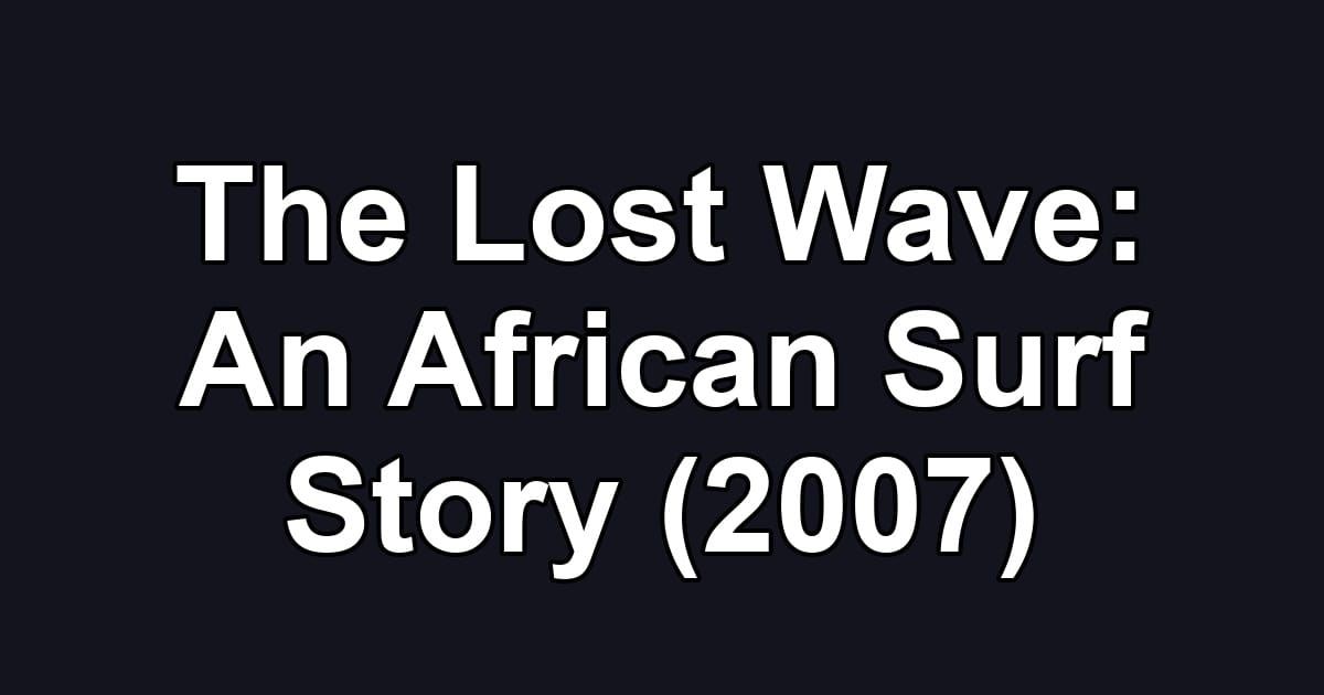 The Lost Wave: An African Surf Story (2007)