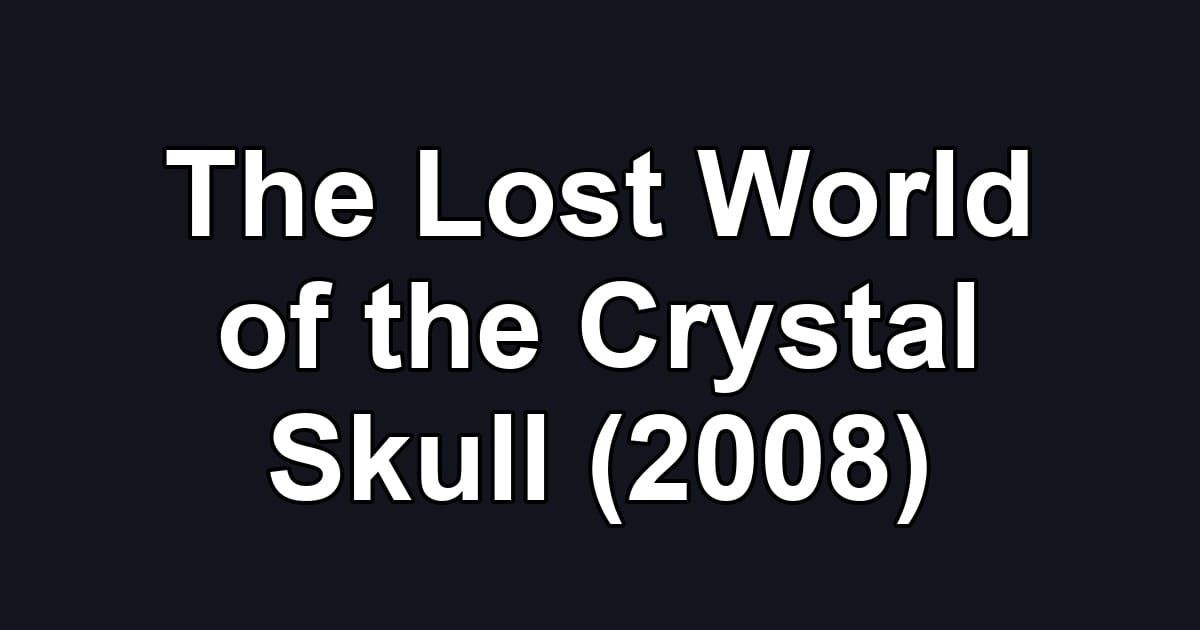 The Lost World of the Crystal Skull (2008)