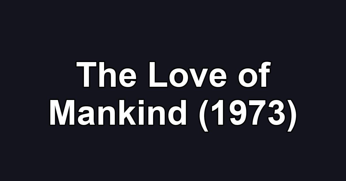The Love of Mankind (1973)
