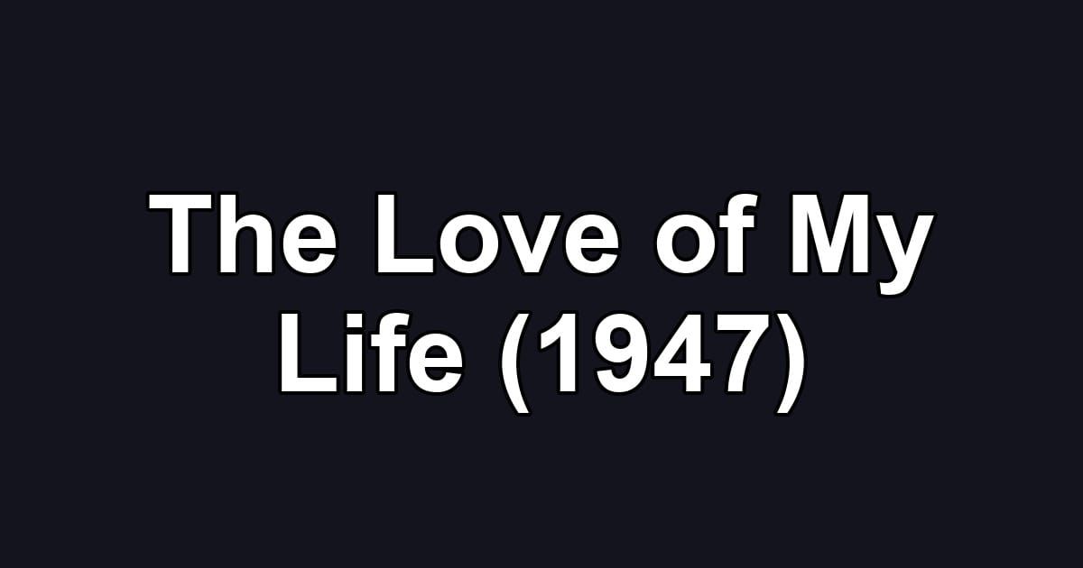 The Love of My Life (1947)