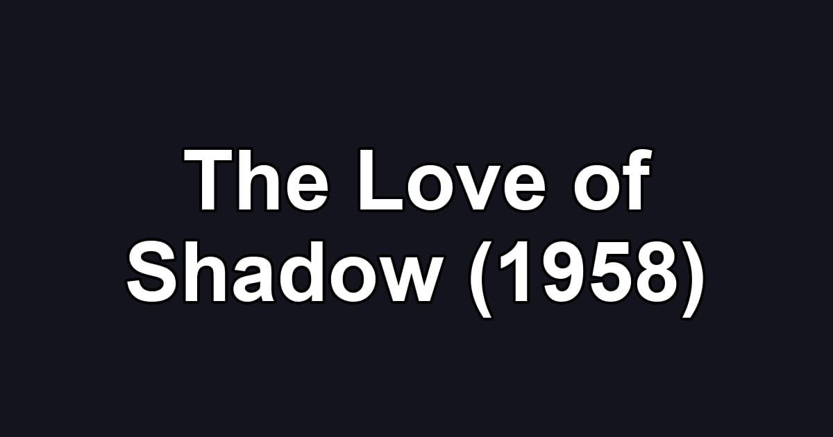 The Love of Shadow (1958)