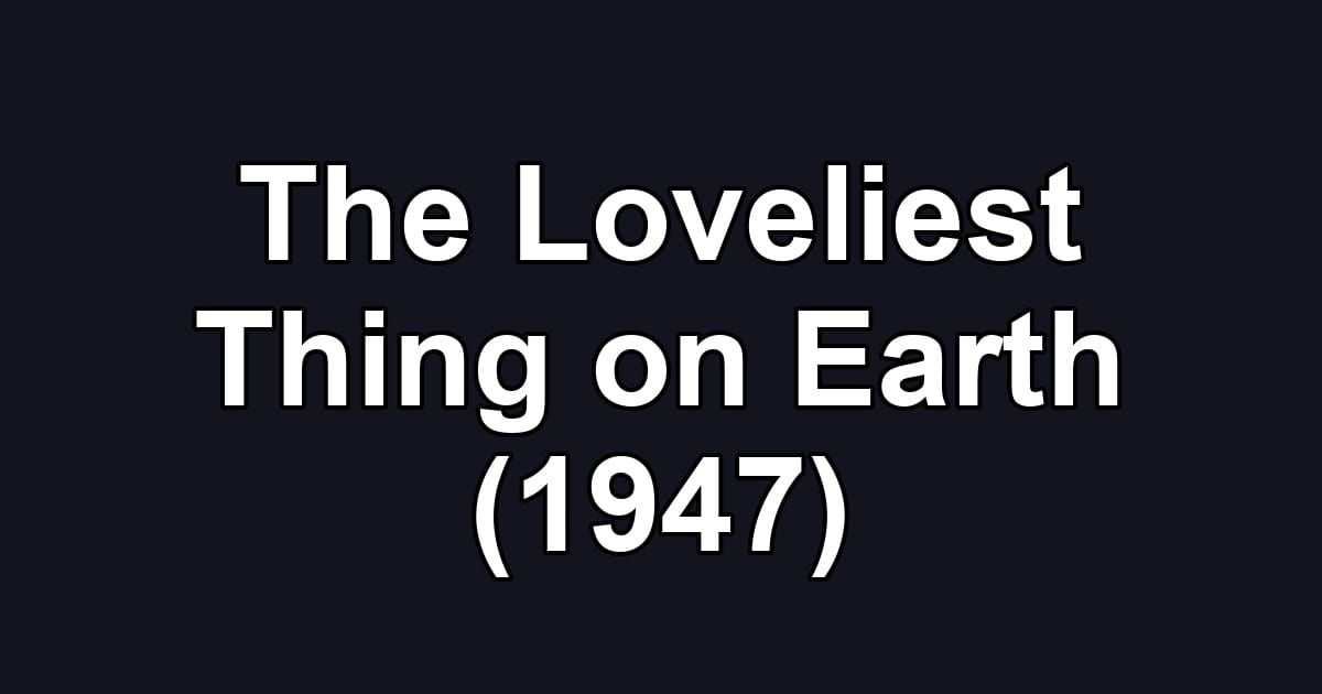 The Loveliest Thing on Earth (1947)