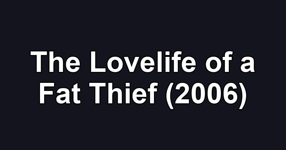 The Lovelife of a Fat Thief (2006)