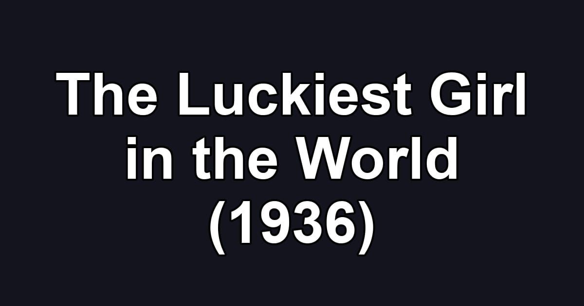 The Luckiest Girl in the World (1936)