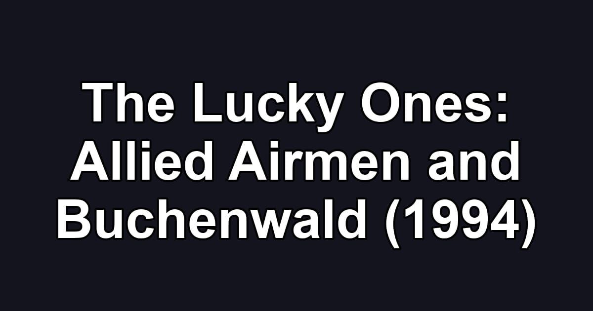 The Lucky Ones: Allied Airmen and Buchenwald (1994)