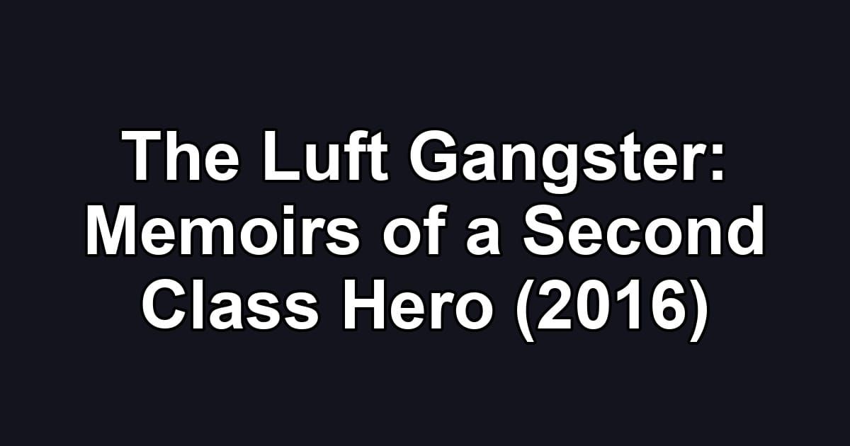The Luft Gangster: Memoirs of a Second Class Hero (2016)