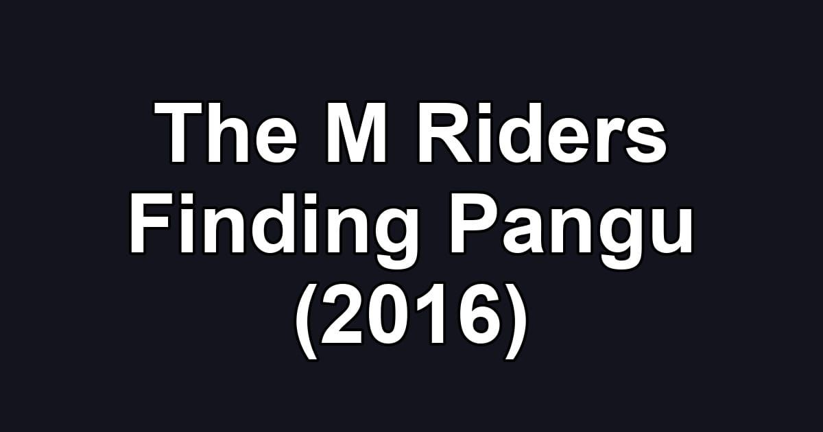 The M Riders Finding Pangu (2016)