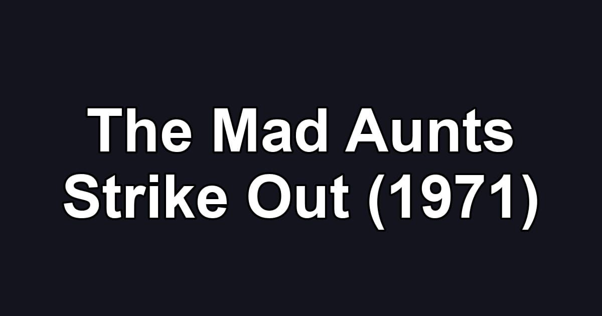 The Mad Aunts Strike Out (1971)