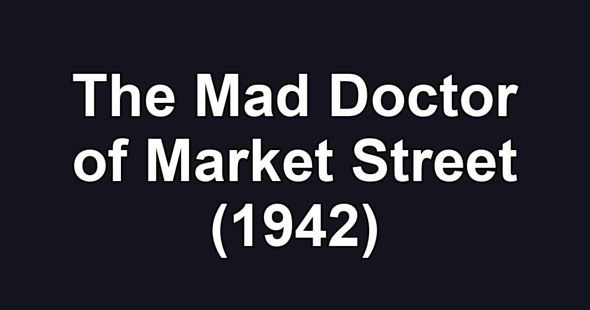 The Mad Doctor of Market Street (1942)