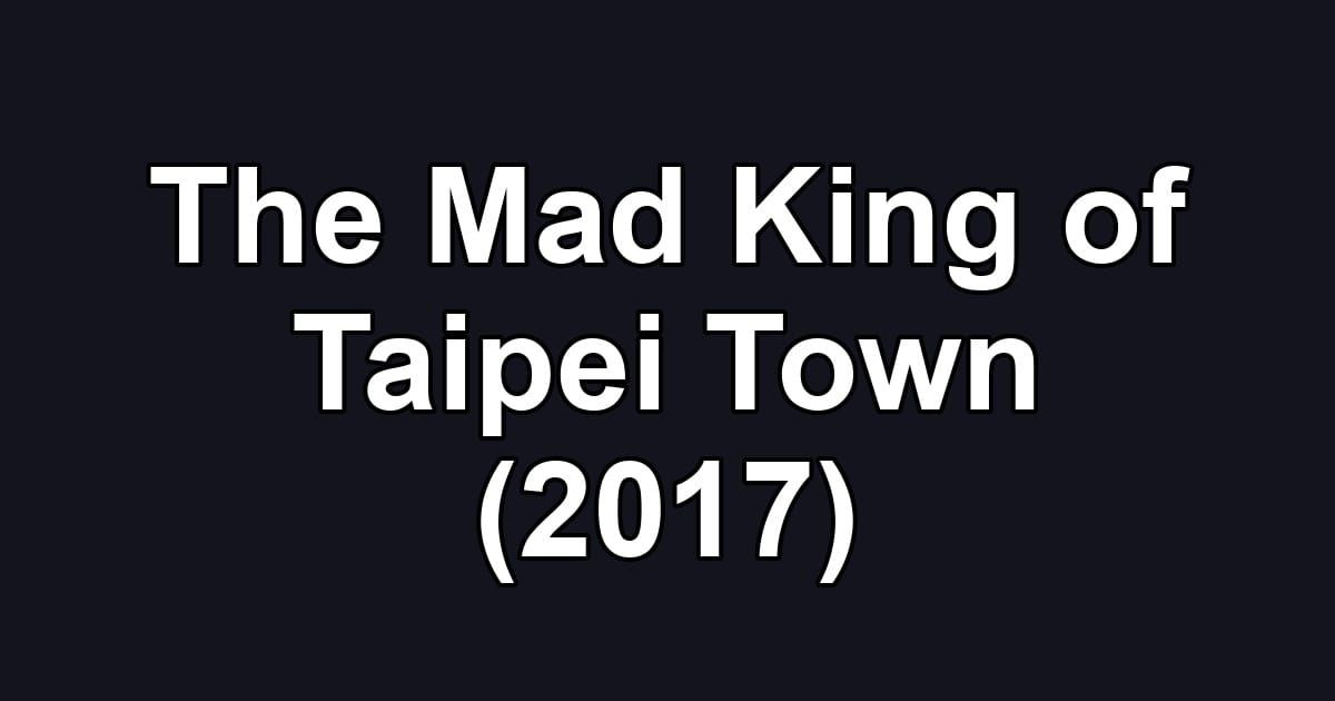 The Mad King of Taipei Town (2017)