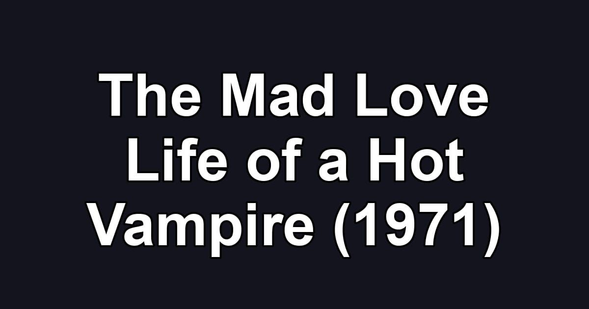 The Mad Love Life of a Hot Vampire (1971)