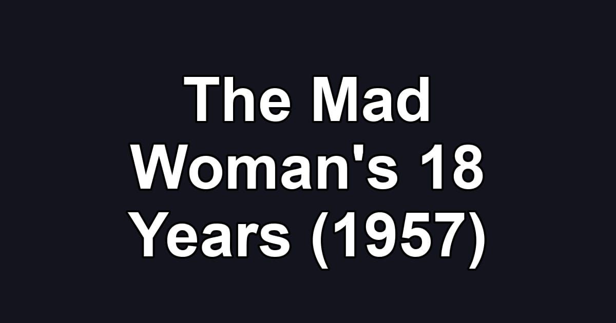 The Mad Woman's 18 Years (1957)