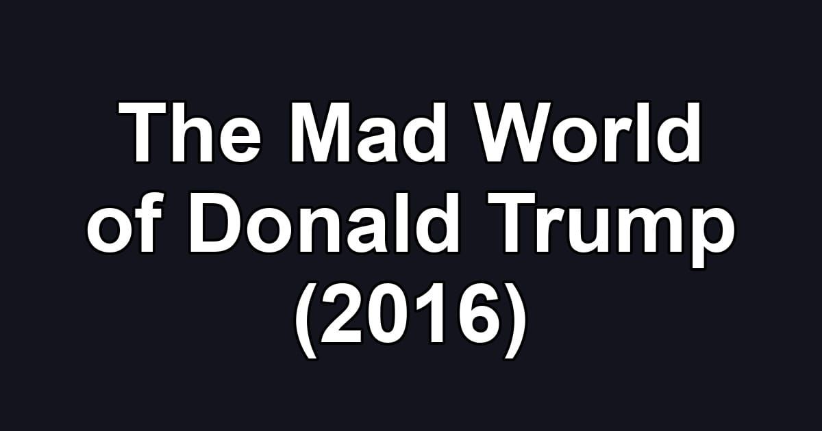 The Mad World of Donald Trump (2016)