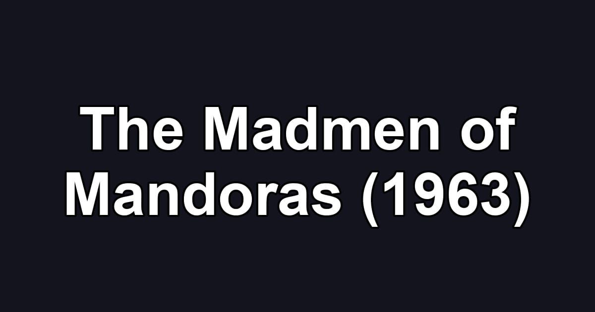The Madmen of Mandoras (1963)