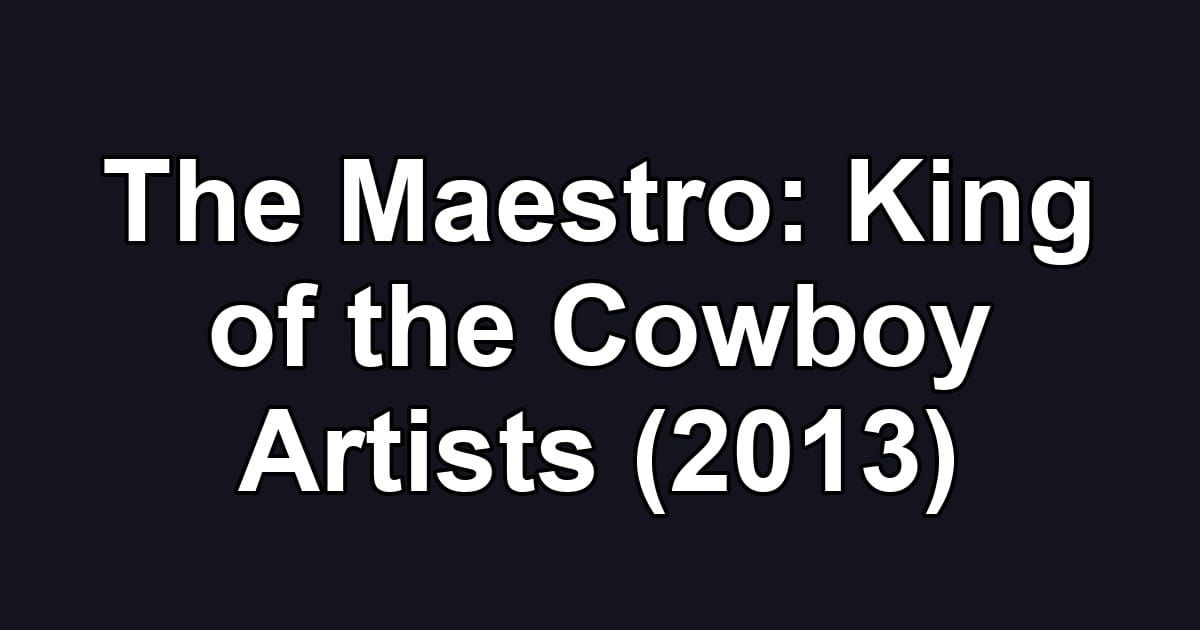 The Maestro: King of the Cowboy Artists (2013)