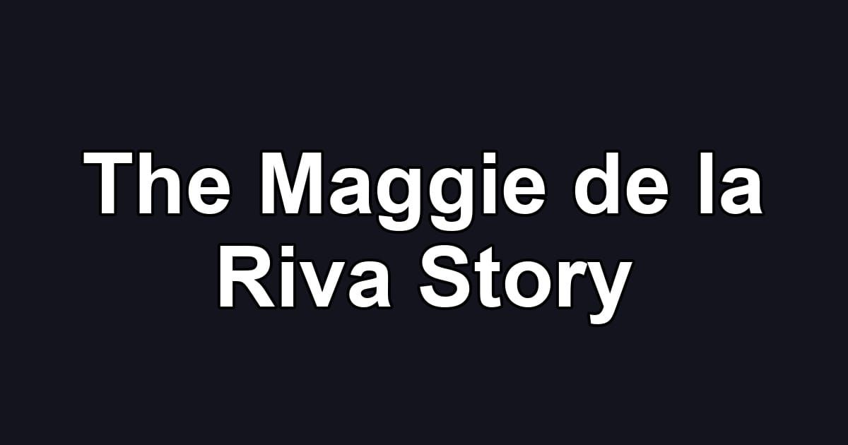 The Maggie de la Riva Story