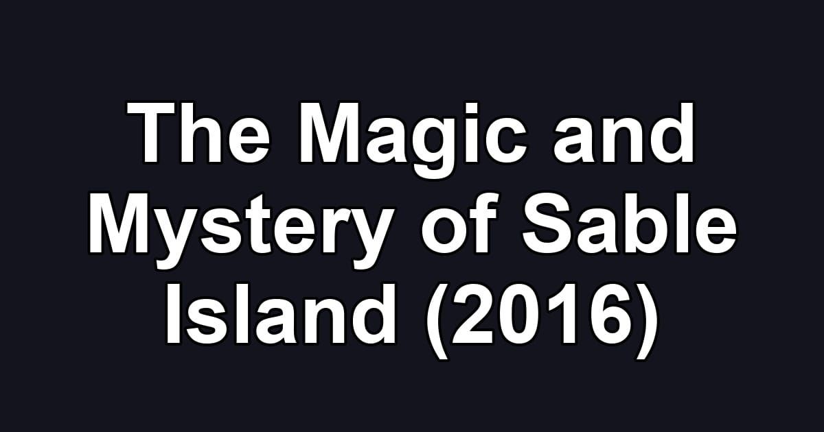The Magic and Mystery of Sable Island (2016)