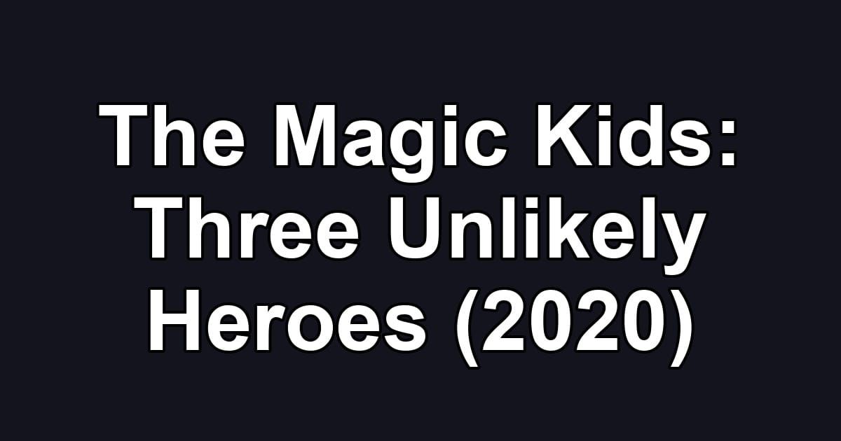 The Magic Kids: Three Unlikely Heroes (2020)