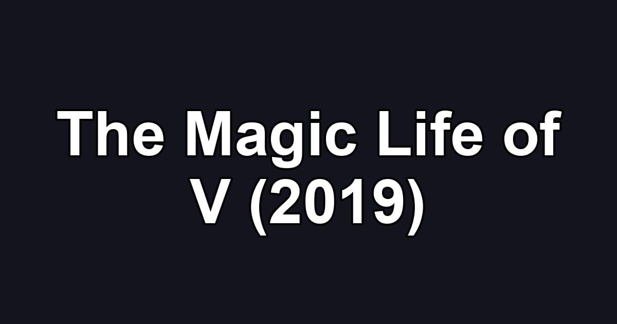 The Magic Life of V (2019)