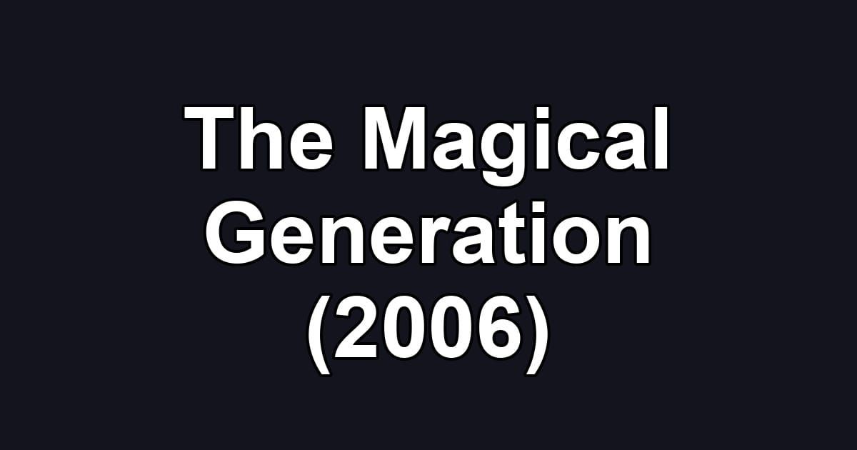 The Magical Generation (2006)