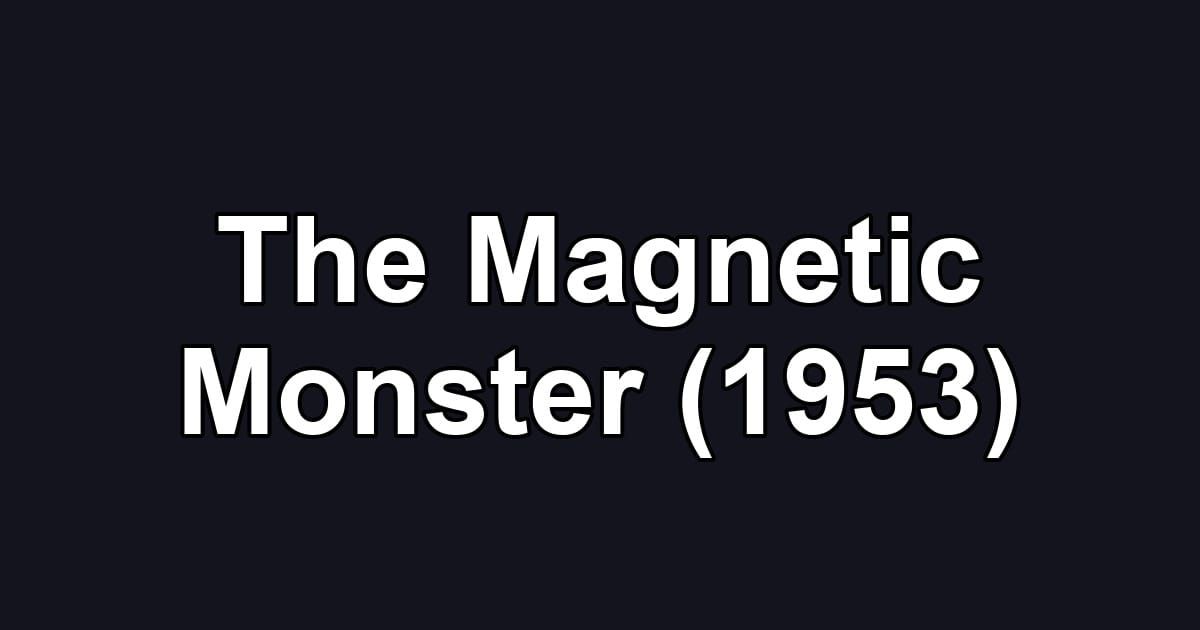 The Magnetic Monster (1953)