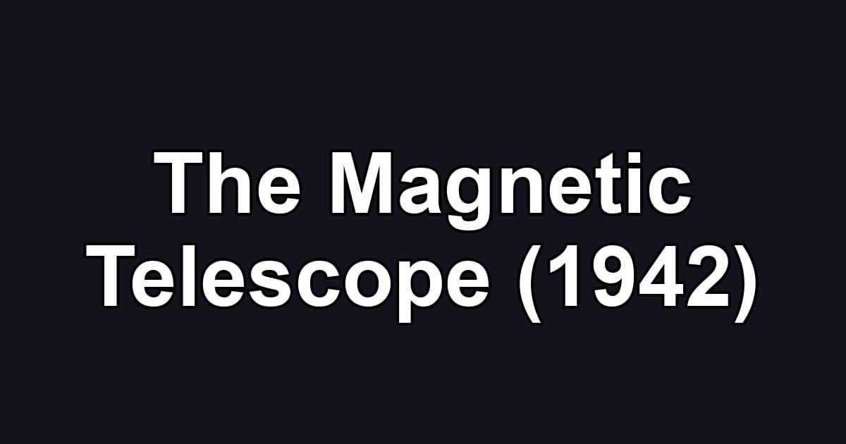 The Magnetic Telescope (1942)