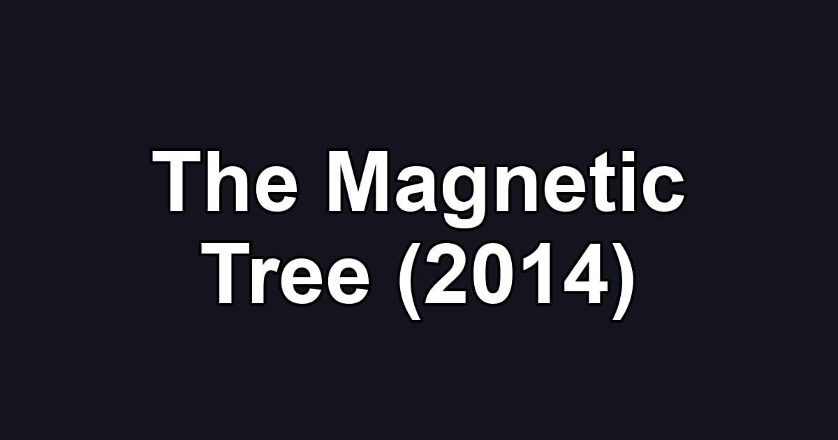 The Magnetic Tree (2014)