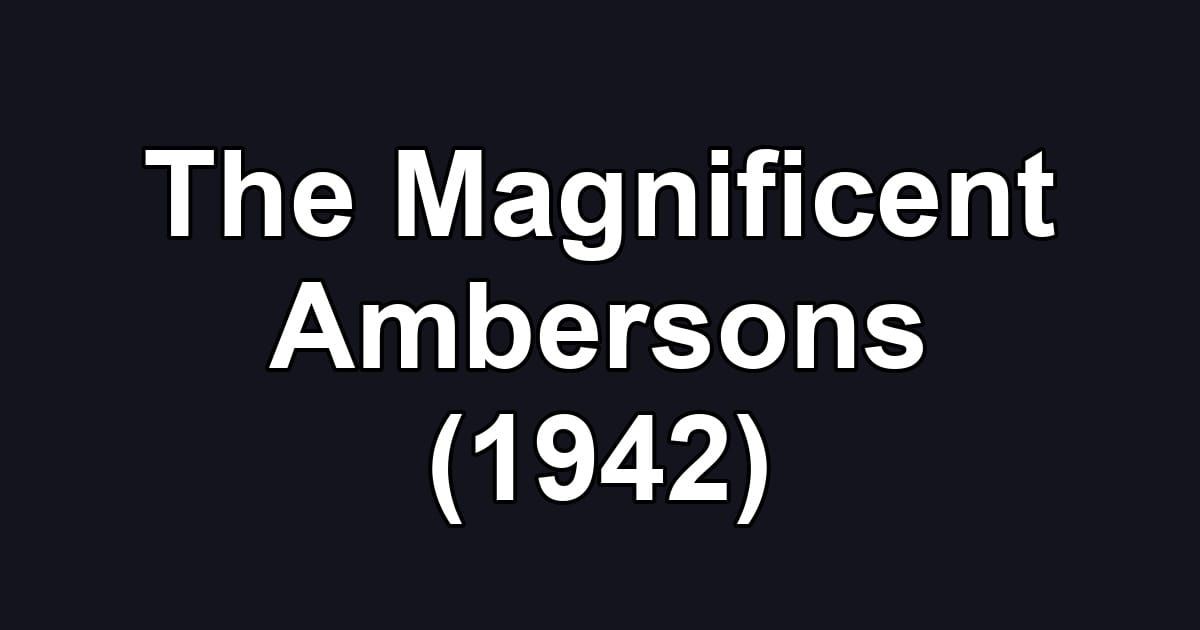 The Magnificent Ambersons (1942)