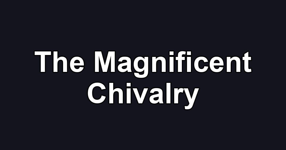 The Magnificent Chivalry