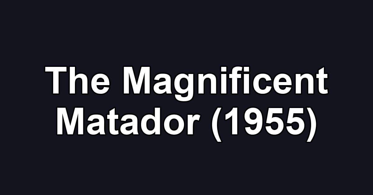 The Magnificent Matador (1955)