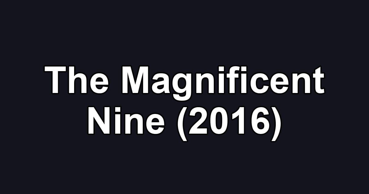 The Magnificent Nine (2016)