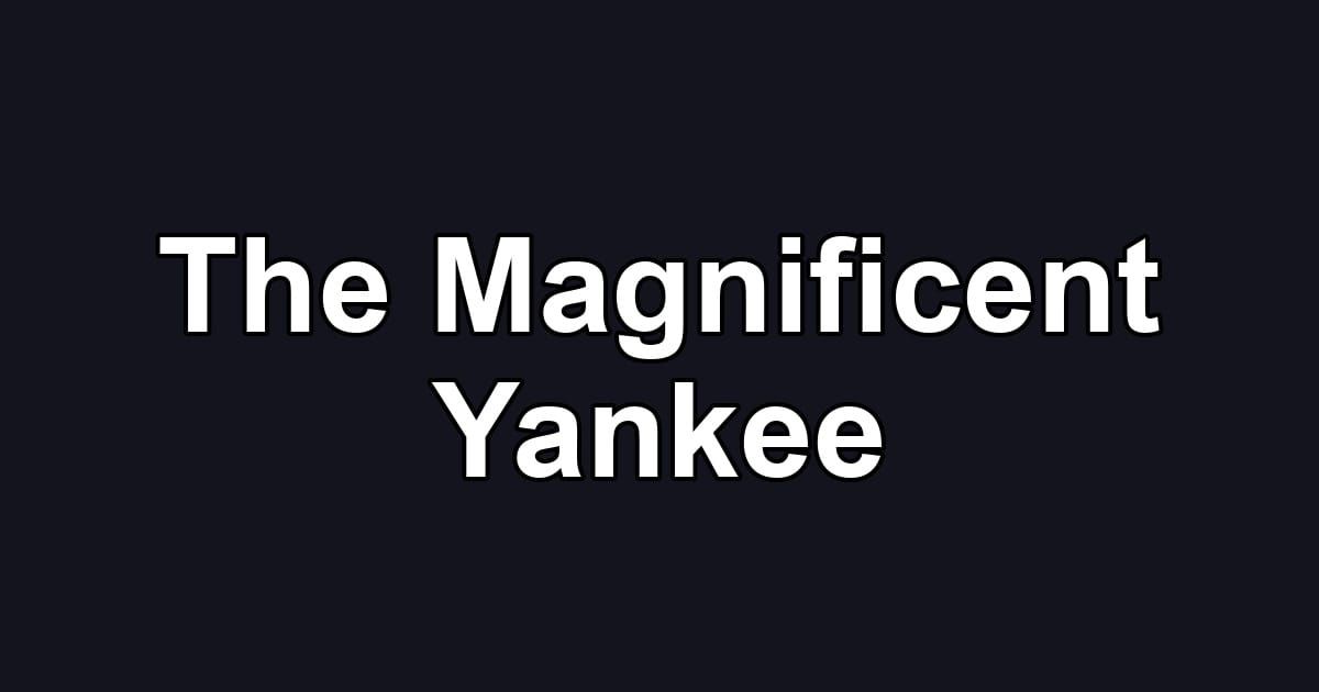 The Magnificent Yankee