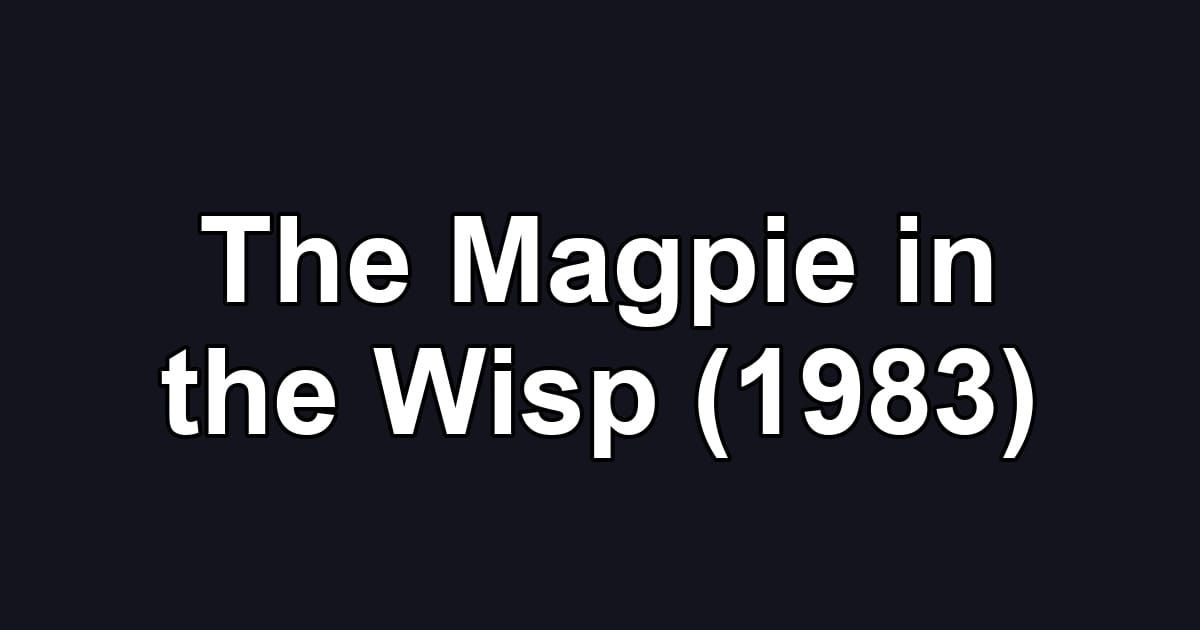 The Magpie in the Wisp (1983)