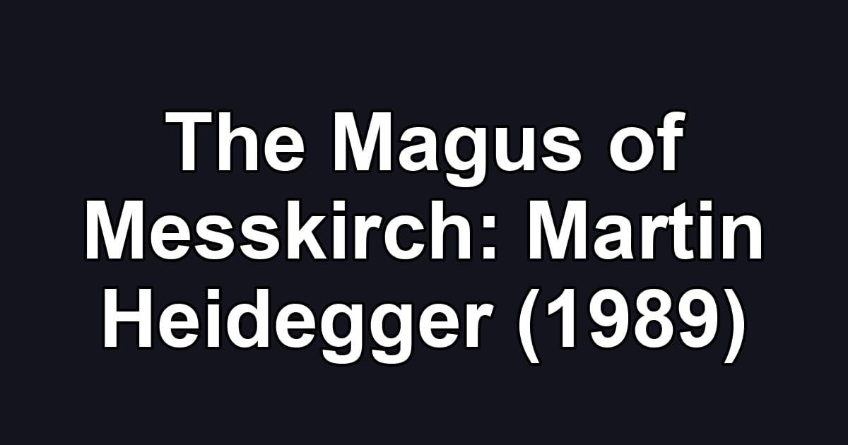 The Magus of Messkirch: Martin Heidegger (1989)